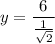 \displaystyle y=\frac{6}{\frac{1}{\sqrt{2}}}