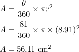 A=\dfrac{\theta}{360}\times \pi r^2\\\\A=\dfrac{81}{360}\times \pi \times (8.91)^2\\\\A=56.11\ \text{cm}^2