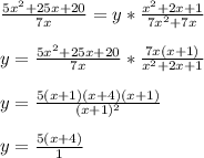 \frac{5x^{2} +25x+20}{7x}=y*\frac{x^{2} +2x+1}{7x^{2} +7x}  \\\\y=\frac{5x^{2} +25x+20}{7x} *\frac{7x(x+1)}{x^{2} +2x+1} \\\\y=\frac{5(x+1)(x+4)(x+1)}{(x+1)^{2} } \\\\y=\frac{5(x+4)}{1}