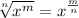\displaystyle \sqrt[n]{x^m}=x^{\frac{m}{n}}