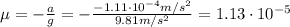 \mu = -\frac{a}{g} = -\frac{-1.11 \cdot 10^{-4} m/s^{2}}{9.81 m/s^{2}} = 1.13 \cdot 10^{-5}