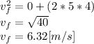 v_{f}^{2}=0+(2*5*4)\\v_{f}=\sqrt{40}\\v_{f}=6.32[m/s]