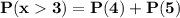 \mathbf{P(x  3) = P(4) + P(5) }