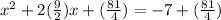 x^2+2(\frac{9}{2})x+(\frac{81}{4}) =-7+(\frac{81}{4})
