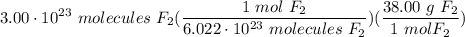 \displaystyle 3.00 \cdot 10^{23} \ molecules \ F_2(\frac{1 \ mol \ F_2}{6.022 \cdot 10^{23} \ molecules \ F_2})(\frac{38.00 \ g \ F_2}{1 \ mol F_2})