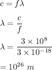 c=f\lambda\\\\\lambda=\dfrac{c}{f}\\\\\lambda=\dfrac{3\times 10^8}{3\times 10^{-18}}\\\\=10^{26}\ m