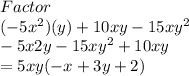Factor\\ (-5x^{2} )(y)+10xy-15xy^{2} \\-5x2y-15xy^{2} +10xy\\=5xy(-x+3y+2)