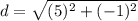 \displaystyle d = \sqrt{(5)^2+(-1)^2}