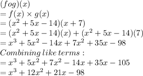 (fog)(x)\\=f(x)\times g(x)\\=(x^2+5x-14)(x+7)\\=(x^2+5x-14)(x)+(x^2+5x-14)(7)\\=x^3+5x^2-14x+7x^2+35x-98\\Combining\:like\:terms:\\=x^3+5x^2+7x^2-14x+35x-105\\=x^3+12x^2+21x-98