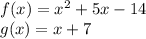 f(x) = x^2 + 5x - 14 \\ g(x) = x + 7