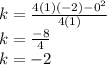 k =  \frac{4(1)( - 2) -  {0}^{2} }{4(1)}  \\ k =  \frac{ - 8}{4}  \\ k =  - 2