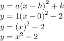 y = a {(x - h)}^{2}  + k \\ y = 1 {(x - 0)}^{2}  - 2 \\ y =  {(x)}^{2}  - 2 \\ y =  {x}^{2}  - 2