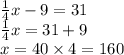 \frac{1}{4} x-9=31\\\frac{1}{4} x=31+9\\x=40 \times 4=160
