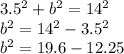 3.5^2 + b^2 = 14^2\\b^2=14^2-3.5^2\\b^2=19.6-12.25\\