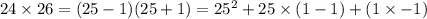 24 \times 26 = (25-1)(25+1) = 25^{2} +25 \times (1-1) + ( 1 \times -1 )