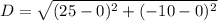 D=\sqrt{(25-0)^2+(-10-0)^2}
