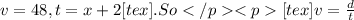 v = 48, t = x + 2[tex]. So[tex]v = \frac{d}{t}