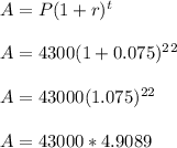 A= P(1+r)^t\\\\A= 4300(1+0.075)^2^2\\\\A= 43000(1.075)^2^2\\\\A=43000*4.9089\\\\