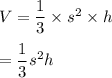 V=\dfrac{1}{3}\times s^2\times h\\\\=\dfrac{1}{3}s^2h