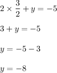 2\times \dfrac{3}{2}+y=-5\\\\3+y=-5\\\\y=-5-3\\\\y=-8