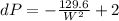 dP = -\frac{129.6}{W^2} + 2