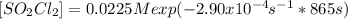 [SO_2Cl_2]=0.0225Mexp(-2.90x10^{-4}s^{-1}*865s)