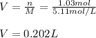 V=\frac{n}{M} =\frac{1.03mol}{5.11mol/L}\\\\V =0.202L