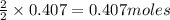 \frac{2}{2}\times 0.407=0.407moles