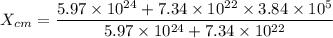 $X_{cm} = \frac{5.97 \times 10^{24}+ 7.34 \times 10^{22} \times 3.84 \times 10^5}{5.97 \times 10^{24}+ 7.34 \times 10^{22}}$