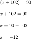 (x + 102 ) \degree= 90 \degree \\  \\ x + 102= 90  \\  \\x = 90 - 102 \\  \\  x =  - 12