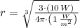 r = \sqrt[3]{\frac{3\cdot (10\,W)}{4\pi\cdot \left(1\,\frac{W}{m^{2}} \right)} }