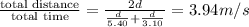 \frac{\text {total distance}}{\text {total time}}=\frac{2d}{\frac{d}{5.40}+\frac{d}{3.10}}=3.94m/s
