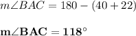 m \angle BAC = 180 - (40 + 22)\\\\\mathbf{m \angle BAC = 118^{\circ}}