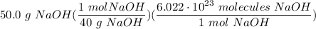 \displaystyle 50.0 \ g \ NaOH(\frac{1 \ mol NaOH}{40 \ g \ NaOH})(\frac{6.022 \cdot 10^{23} \ molecules \ NaOH}{1 \ mol \ NaOH})