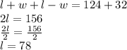 l+w+l-w = 124+32\\2l = 156\\\frac{2l}{2} = \frac{156}{2}\\l = 78