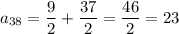 \displaystyle a_{38}=\frac{9}{2}+\frac{37}{2}=\frac{46}{2}=23