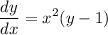 \displaystyle \frac{dy}{dx} = x^2(y - 1)