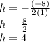h =  -  \frac{( - 8)}{2(1)}  \\ h =  \frac{8}{2}  \\ h = 4
