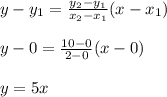 y-y_1=\frac{y_2-y_1}{x_2-x_1}(x-x_1)\\\\y-0=\frac{10-0}{2-0}(x-0)\\\\y=5x\\\\