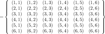 = \left\{\begin{array}{cccccc}(1,1)&(1,2)&(1,3) &(1,4)&(1,5)&(1,6)\\(2,1)&(2,2)&(2,3) &(2,4)&(2,5)&(2,6)\\(3,1)&(3,2)&(3,3) &(3,4)&(3,5)&(3,6)\\(4,1)&(4,2)&(4,3) &(4,4)&(4,5)&(4,6)\\(5,1)&(5,2)&(5,3) &(5,4)&(5,5)&(5,6)\\(6,1)&(6,2)&(6,3) &(6,4)&(6,5)&(6,6)\end{array}\right\}