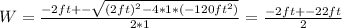 W = \frac{-2ft + -\sqrt{(2ft)^2 - 4*1*(-120ft^2)}  }{2*1}  = \frac{-2ft +- 22ft}{2}