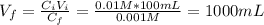 V_{f} = \frac{C_{i}V_{i}}{C_{f}} = \frac{0.01 M*100 mL}{0.001 M} = 1000 mL