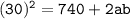 \tt{ (30)^2=740+2ab  }