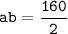 \tt{ ab=\dfrac{160}{2}  }