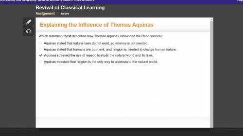 Which statement best describes how Thomas Aquinas influenced the Renaissance? O Aquinas stated that