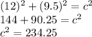 (12)^2 + (9.5)^2 = c^2 \\144+90.25=c^2\\c^2 = 234.25