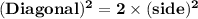 \bold{(Diagonal)^2 = 2\times (side)^2}