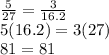 \frac{5}{27}=\frac{3}{16.2}\\5(16.2)=3(27)\\81=81