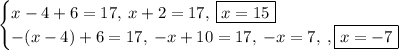 \begin{cases}x-4+6=17, \:x+2=17, \: \fbox{$x=15$}\\-(x-4)+6=17,\: -x+10=17, \: -x=7, \:, \fbox{$x=-7$}\\\end{cases}
