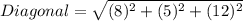Diagonal=\sqrt{(8)^2+(5)^2+(12)^2}